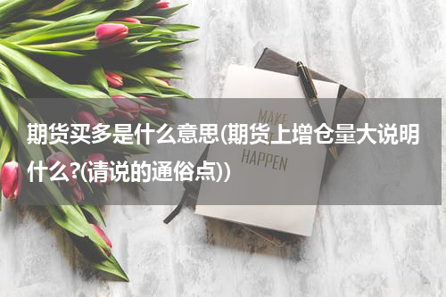 期货买多是什么意思(期货上增仓量大说明什么?(请说的通俗点))