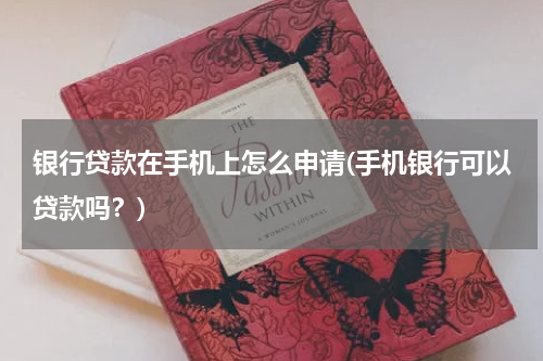 银行贷款在手机上怎么申请(手机银行可以贷款吗？)