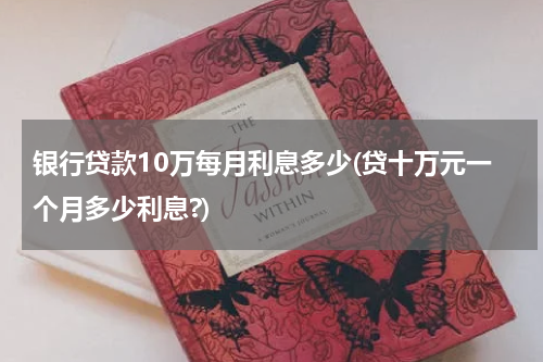银行贷款10万每月利息多少(贷十万元一个月多少利息?)