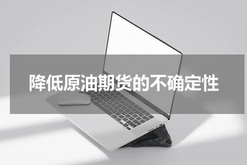 降低原油期货的不确定性