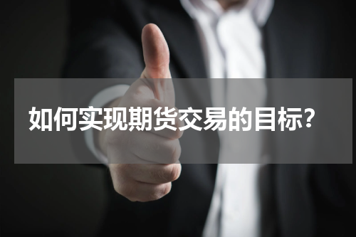 如何实现期货交易的目标？