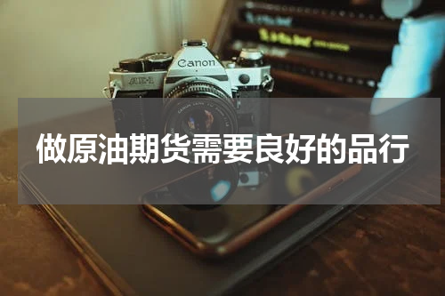 做原油期货需要良好的品行