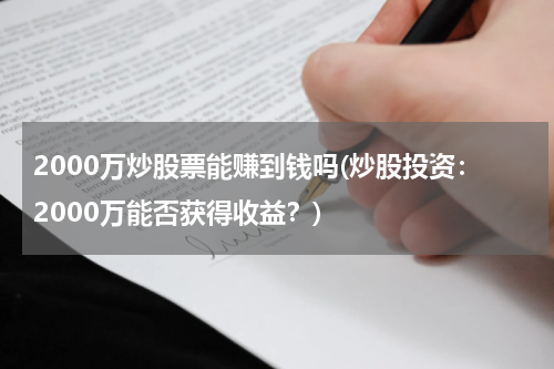 2000万炒股票能赚到钱吗(炒股投资：2000万能否获得收益？)