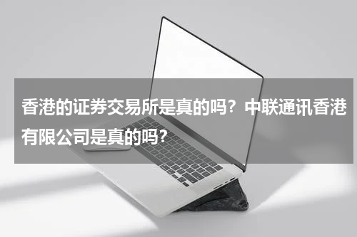 香港的证券交易所是真的吗？中联通讯香港有限公司是真的吗？