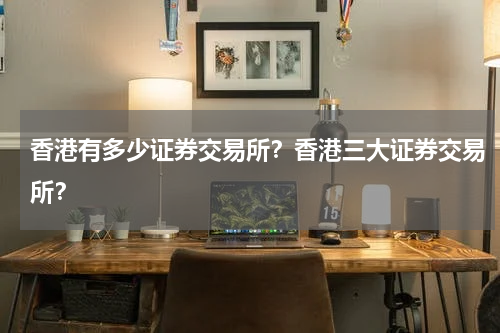 香港有多少证券交易所？香港三大证券交易所？