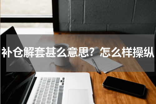 补仓解套甚么意思？怎么样操纵