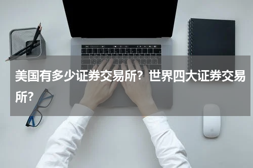 美国有多少证券交易所？世界四大证券交易所？