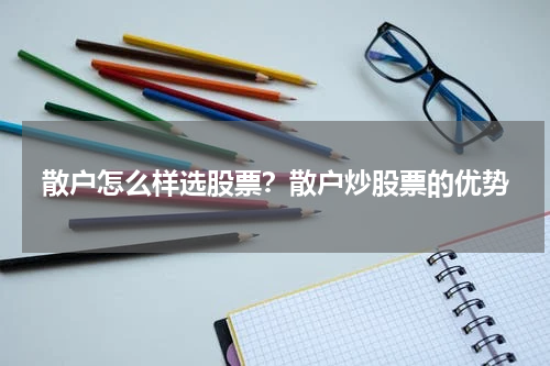 散户怎么样选股票？散户炒股票的优势
