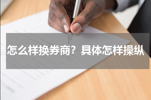 怎么样换券商？具体怎样操纵