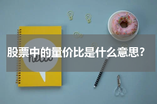 股票中的量价比是什么意思？
