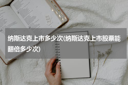 纳斯达克上市多少次(纳斯达克上市股票能翻倍多少次)