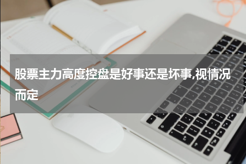 股票主力高度控盘是好事还是坏事,视情况而定