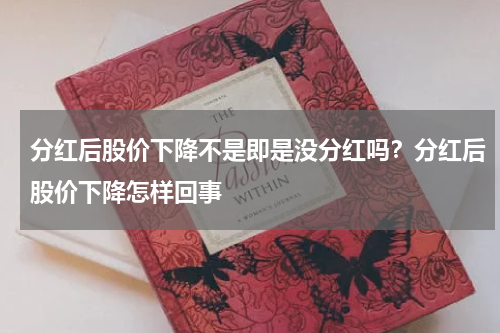 分红后股价下降不是即是没分红吗？分红后股价下降怎样回事