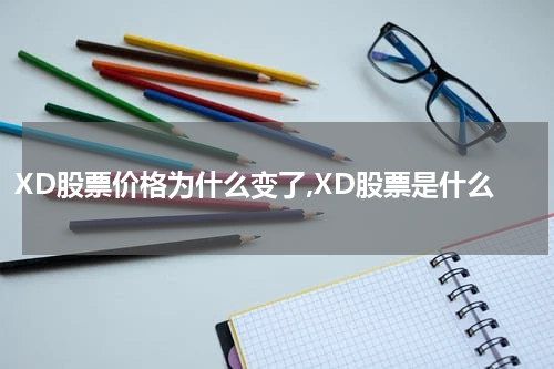 XD股票价格为什么变了,XD股票是什么