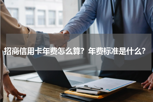 招商信用卡年费怎么算？年费标准是什么？