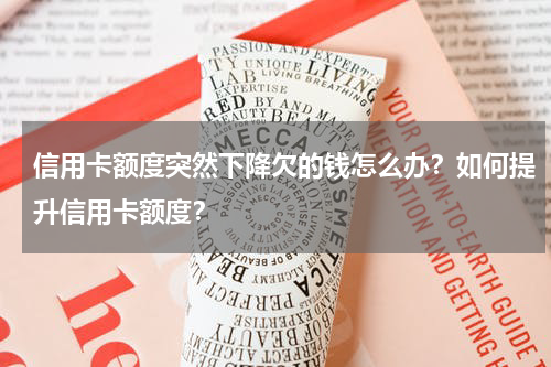 信用卡额度突然下降欠的钱怎么办？如何提升信用卡额度？