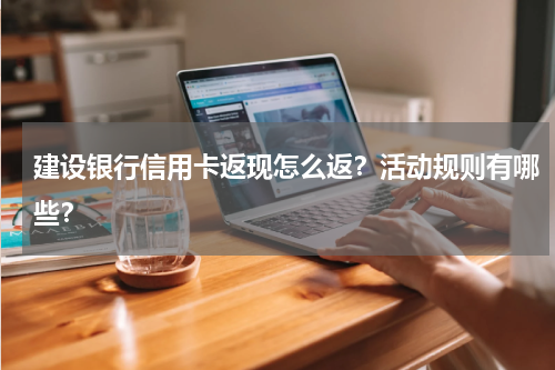 建设银行信用卡返现怎么返？活动规则有哪些？