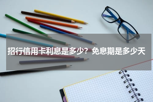 招行信用卡利息是多少？免息期是多少天