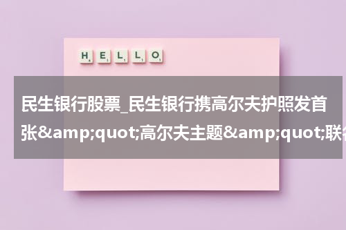 民生银行股票_民生银行携高尔夫护照发首张&amp;quot;高尔夫主题&amp;quot;联名白金信用卡