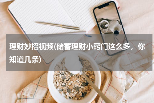 理财妙招视频(储蓄理财小窍门这么多，你知道几条)