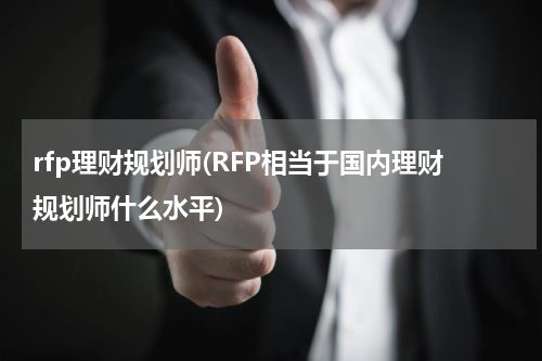 rfp理财规划师(RFP相当于国内理财规划师什么水平)