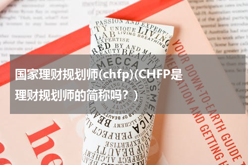 国家理财规划师(chfp)(CHFP是理财规划师的简称吗？)