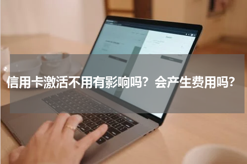 信用卡激活不用有影响吗？会产生费用吗？