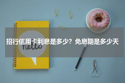 招行信用卡利息是多少？免息期是多少天