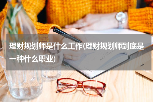 理财规划师是什么工作(理财规划师到底是一种什么职业)