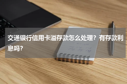 交通银行信用卡溢存款怎么处理？有存款利息吗？