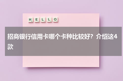 招商银行信用卡哪个卡种比较好？介绍这4款