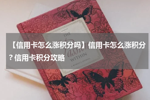 【信用卡怎么涨积分吗】信用卡怎么涨积分? 信用卡积分攻略