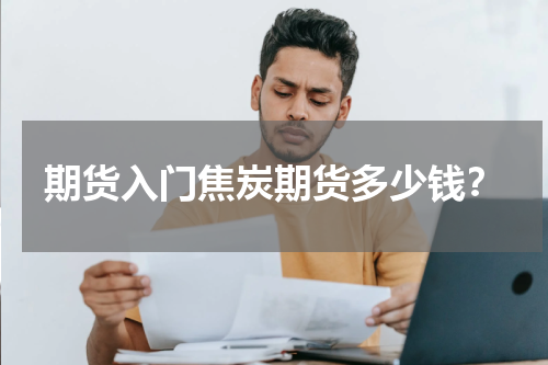 期货入门焦炭期货多少钱？