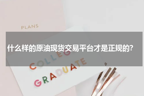 什么样的原油现货交易平台才是正规的？