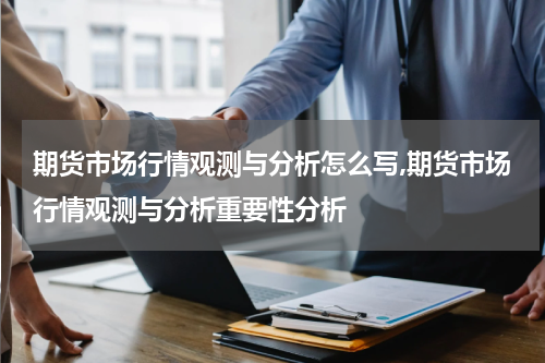 期货市场行情观测与分析怎么写,期货市场行情观测与分析重要性分析