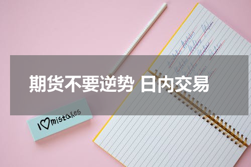 期货不要逆势 日内交易