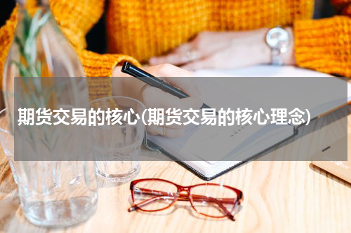 期货交易的核心(期货交易的核心理念)