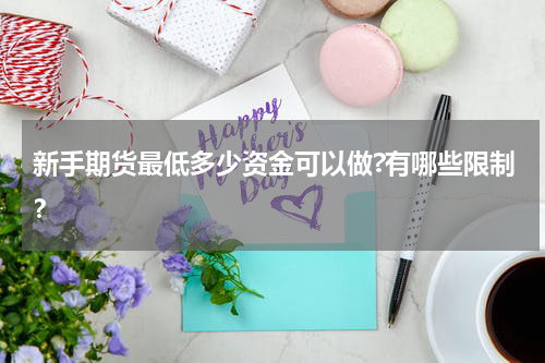 新手期货最低多少资金可以做?有哪些限制？