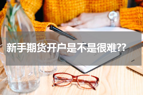 新手期货开户是不是很难??