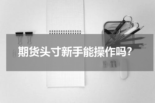期货头寸新手能操作吗？