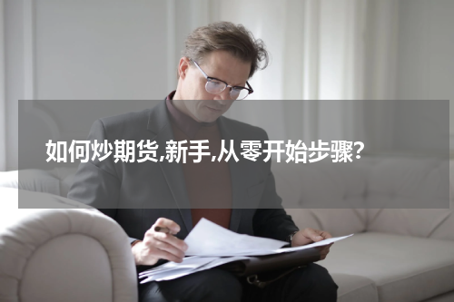 如何炒期货,新手,从零开始步骤？
