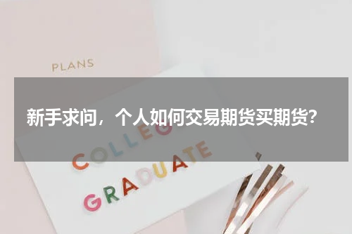 新手求问，个人如何交易期货买期货？