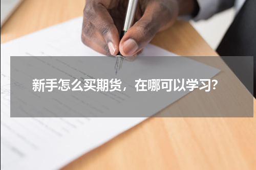 新手怎么买期货，在哪可以学习？