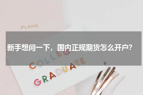 新手想问一下，国内正规期货怎么开户？