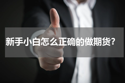 新手小白怎么正确的做期货？