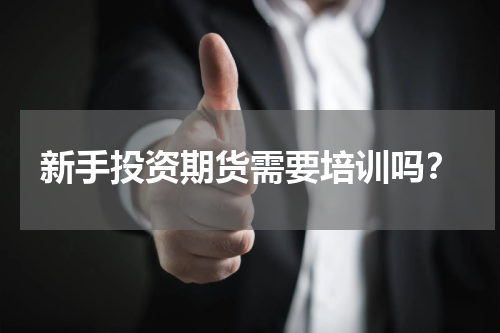 新手投资期货需要培训吗？