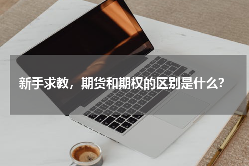新手求教，期货和期权的区别是什么？