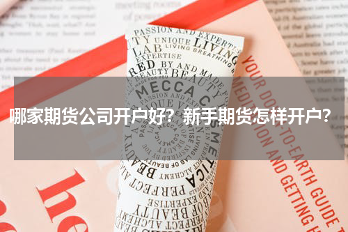 哪家期货公司开户好？新手期货怎样开户？