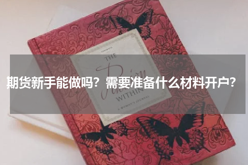 期货新手能做吗？需要准备什么材料开户？