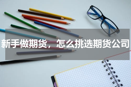 新手做期货，怎么挑选期货公司